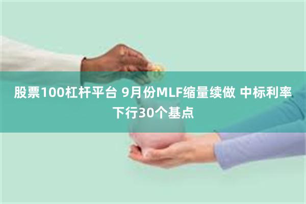 股票100杠杆平台 9月份MLF缩量续做 中标利率下行30个基点